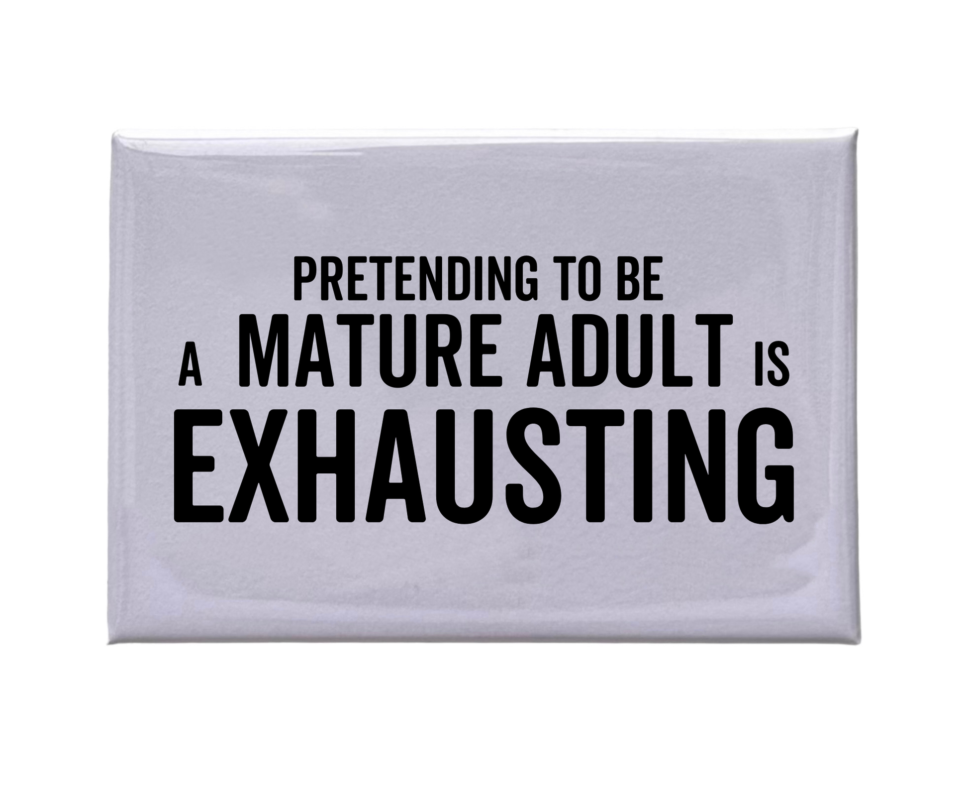 "Pretending To Be A Mature Adult" White Magnet